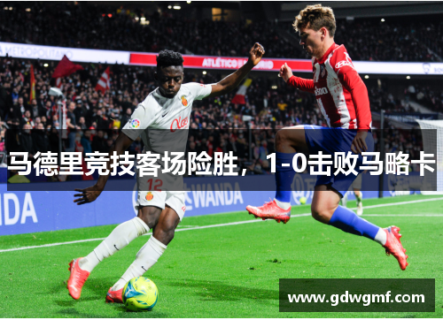 马德里竞技客场险胜，1-0击败马略卡