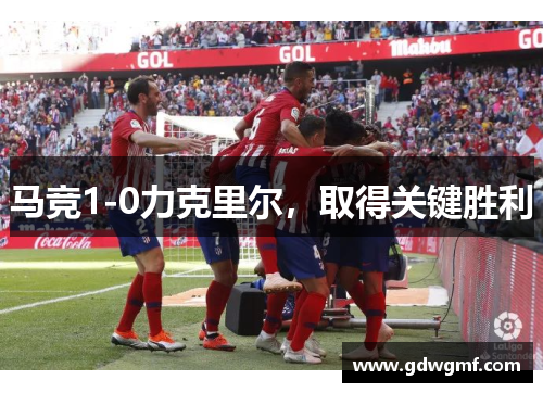 马竞1-0力克里尔，取得关键胜利